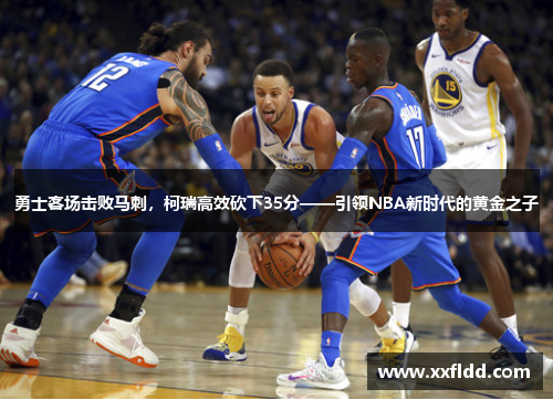 勇士客场击败马刺，柯瑞高效砍下35分——引领NBA新时代的黄金之子